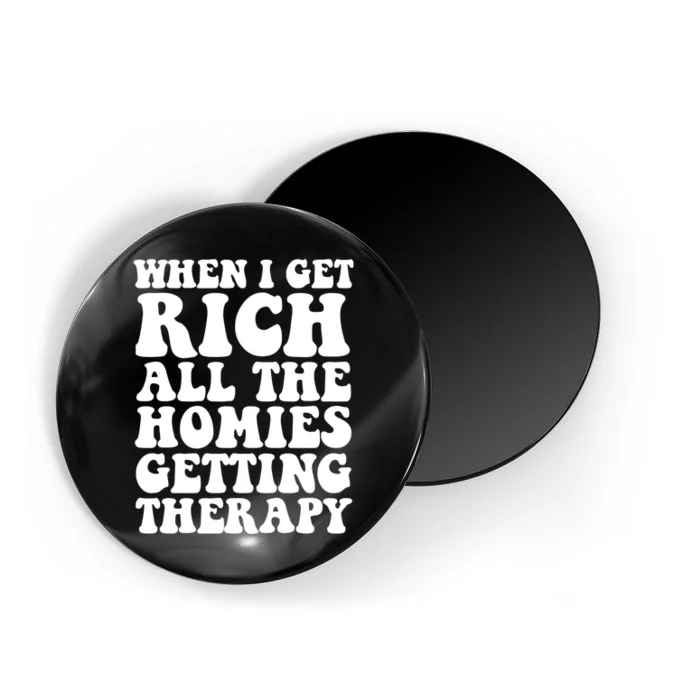 When I Get Rich All The Homies Getting Therapy Funny Quote Magnet