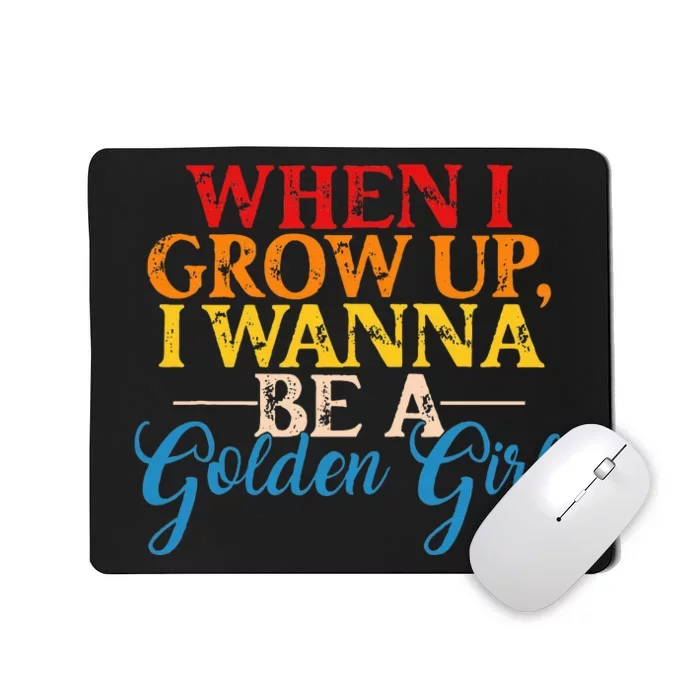 When I Grow Up I Wanna Be A Golden Girl Apparel Mousepad