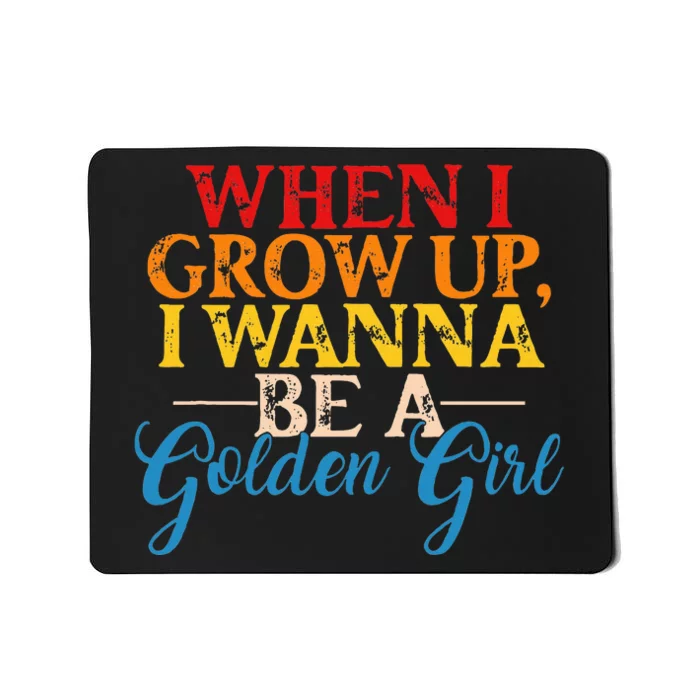 When I Grow Up I Wanna Be A Golden Girl Apparel Mousepad