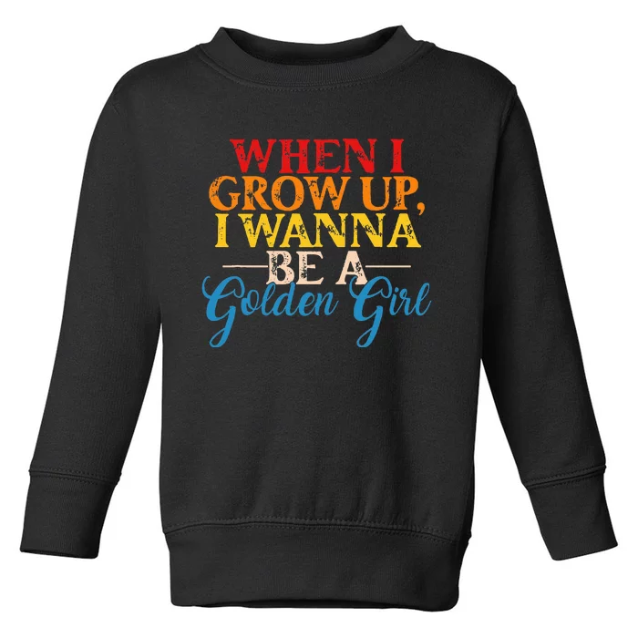 When I Grow Up I Wanna Be A Golden Girl Apparel Toddler Sweatshirt