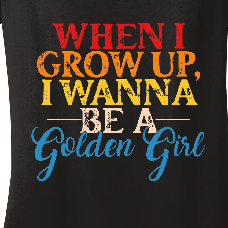 When I Grow Up I Wanna Be A Golden Girl Apparel Women's V-Neck T-Shirt