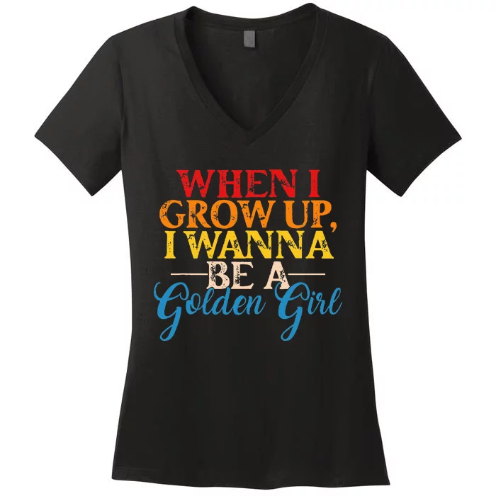 When I Grow Up I Wanna Be A Golden Girl Apparel Women's V-Neck T-Shirt