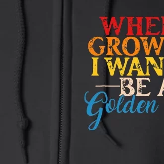 When I Grow Up I Wanna Be A Golden Girl Apparel Full Zip Hoodie