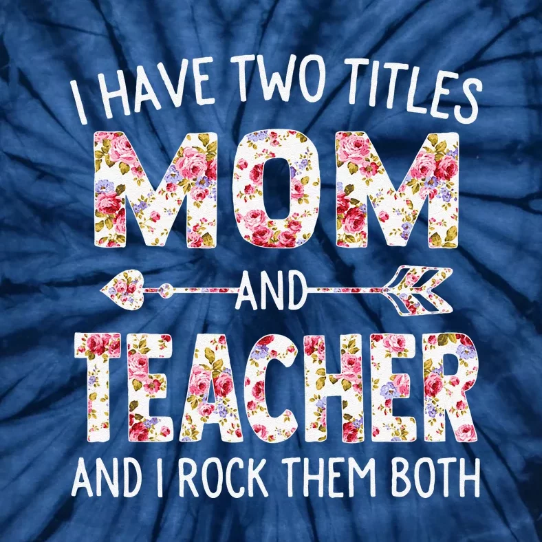 Womens I Have Two Titles Mom & Teacher Mothers Day Flower Tie-Dye T-Shirt