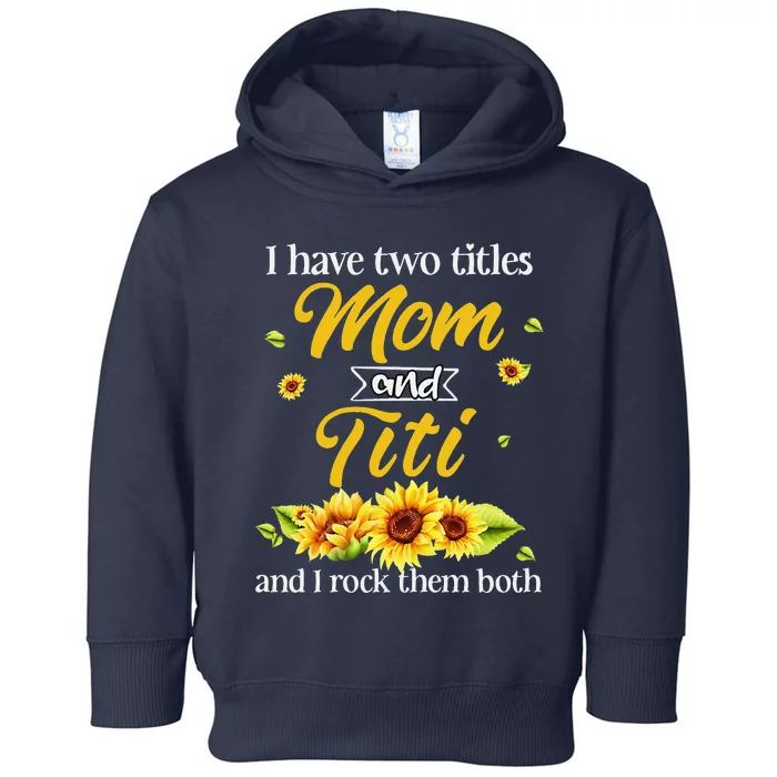 Women I Have Two Titles Mom And Titi Mothers Day Sunflowers Toddler Hoodie