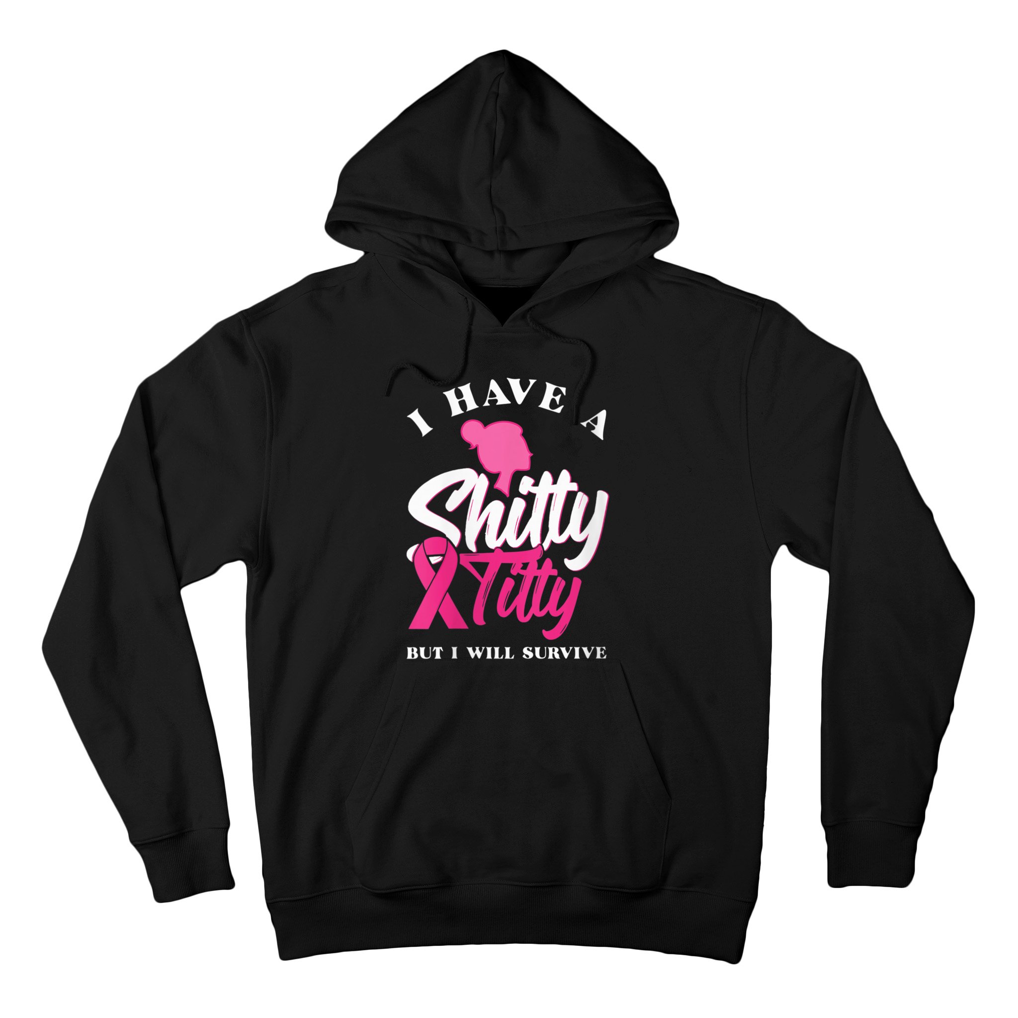 Wo I Have A Shitty Titty But I Will Survive Breast Cancer Hoodie ...
