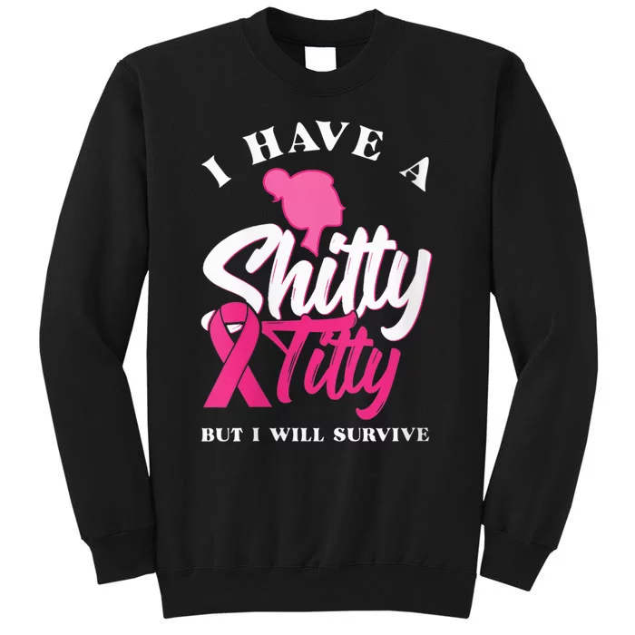 Wo I Have A Shitty Titty But I Will Survive Breast Cancer Tall Sweatshirt