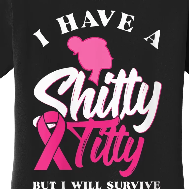 Wo I Have A Shitty Titty But I Will Survive Breast Cancer Women's T-Shirt