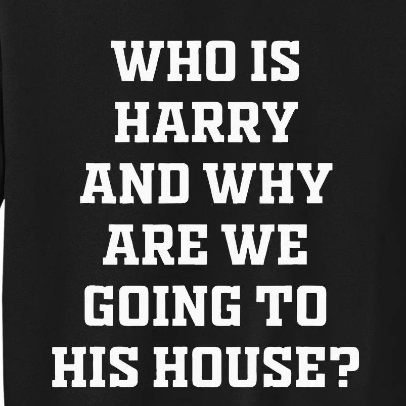 Who Is Harry And Why Are We Going To His House Quote Sweatshirt