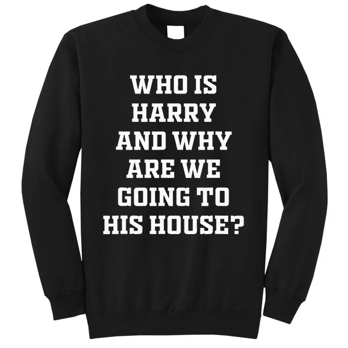 Who Is Harry And Why Are We Going To His House Quote Sweatshirt