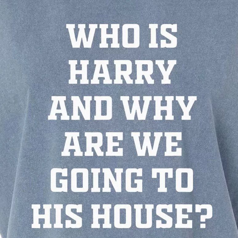 Who Is Harry And Why Are We Going To His House Quote Garment-Dyed Women's Muscle Tee