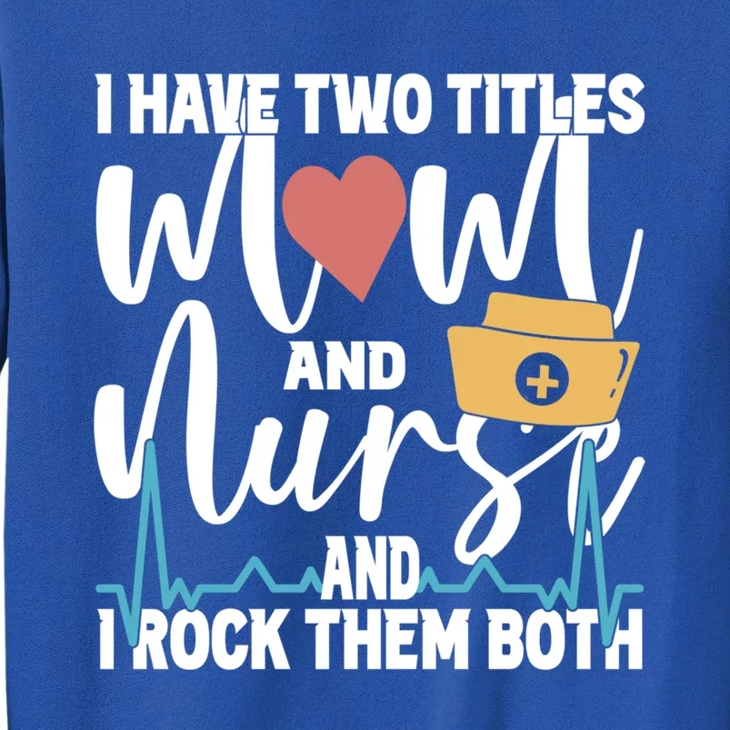 Wo I Have Two Titles Mom And Nurse And I Rock Them Both Gift Tall Sweatshirt