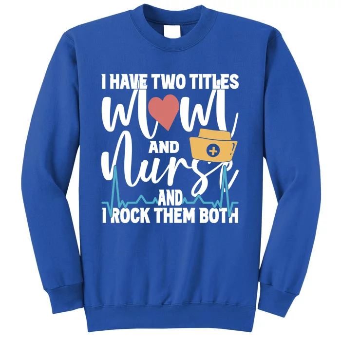 Wo I Have Two Titles Mom And Nurse And I Rock Them Both Gift Tall Sweatshirt