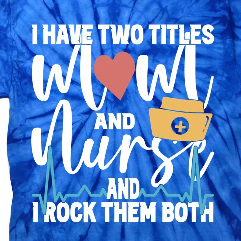 Wo I Have Two Titles Mom And Nurse And I Rock Them Both Gift Tie-Dye T-Shirt