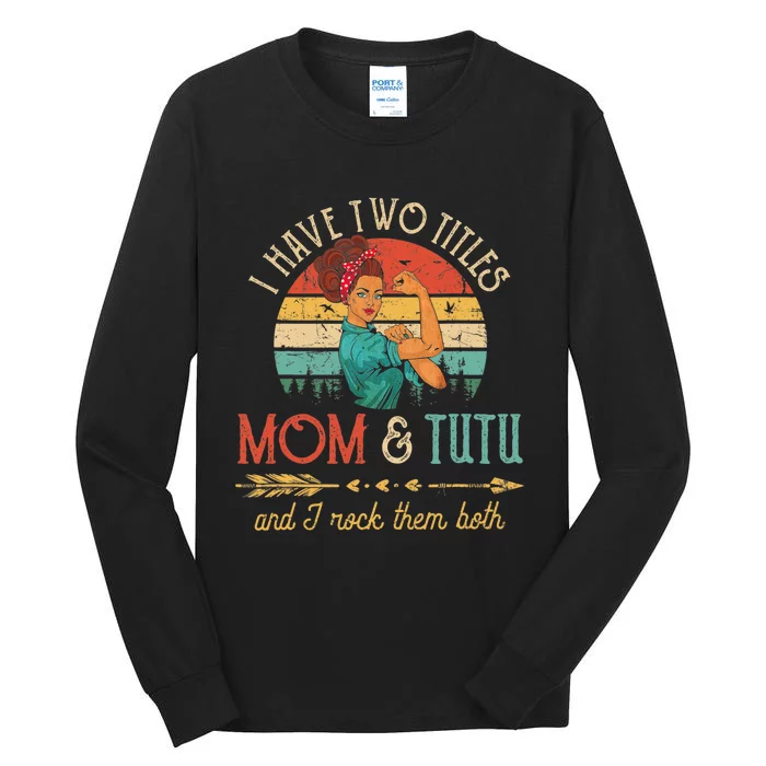 Wo I Have Two Titles Mom And Tutu Funny Decor Grandma Tall Long Sleeve T-Shirt