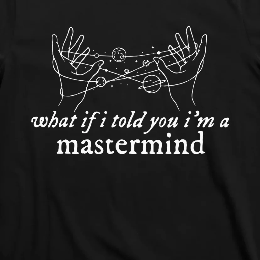 What If I Told You IM A Mastermind T-Shirt