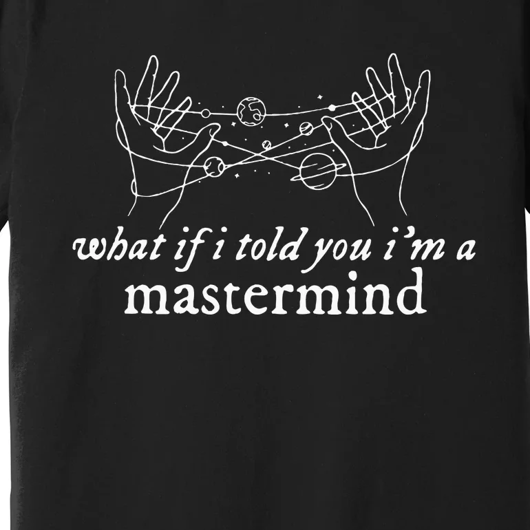 What If I Told You IM A Mastermind Premium T-Shirt