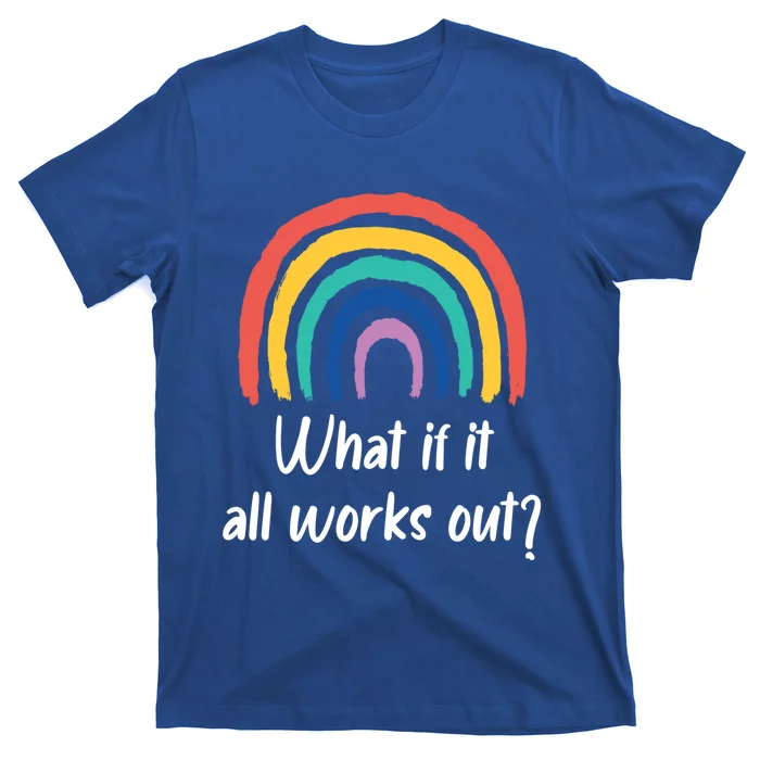 What If It All Works Out? Rainbow S Love Gift T-Shirt