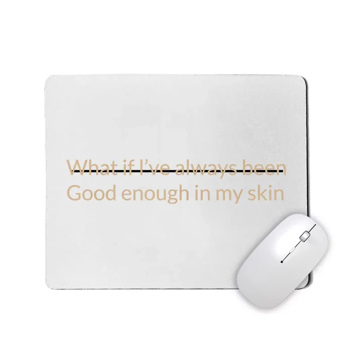 What If I’Ve Always Been Good Enough In My Skin Mousepad