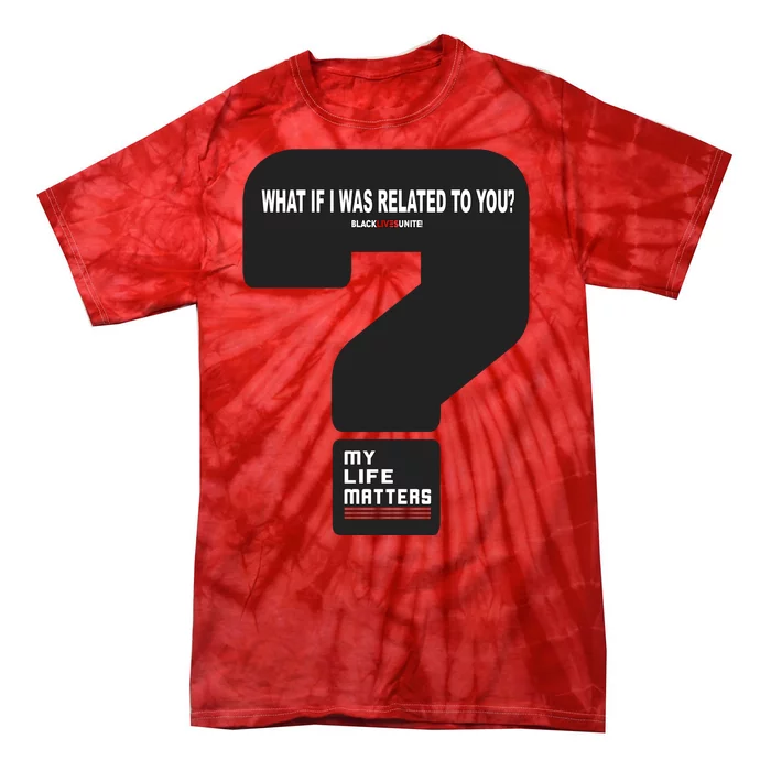 What If I Was Related To You? Tie-Dye T-Shirt