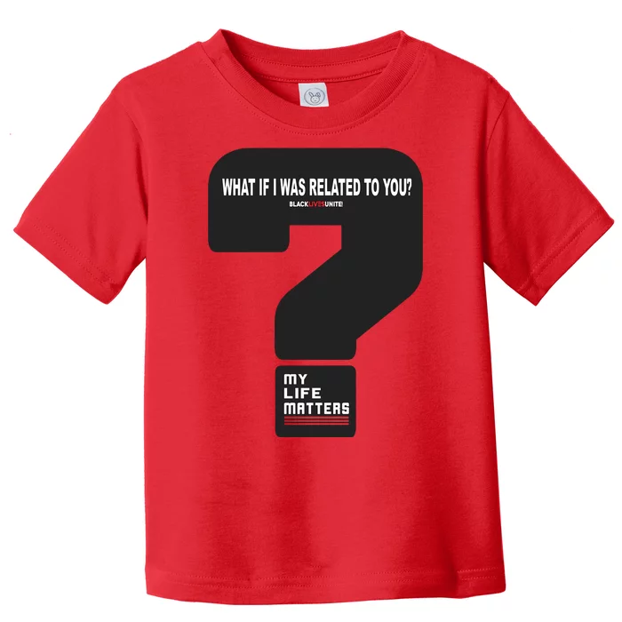 What If I Was Related To You? Toddler T-Shirt