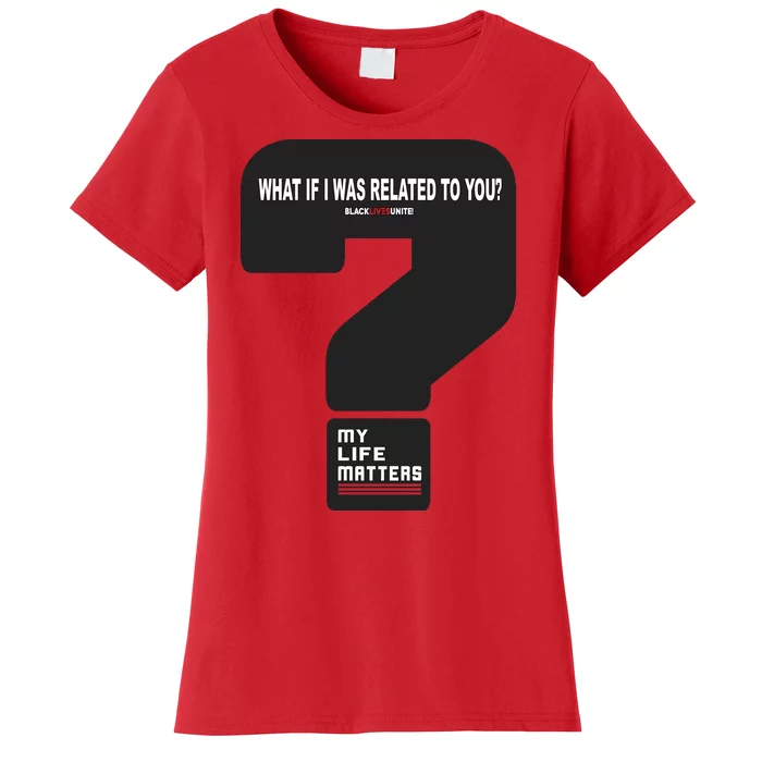 What If I Was Related To You? Women's T-Shirt