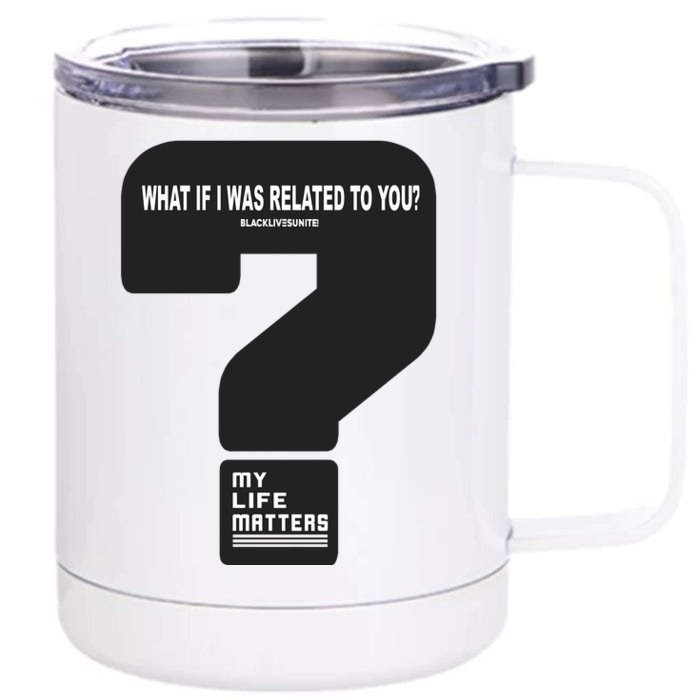 What If I Was Related To You? Front & Back 12oz Stainless Steel Tumbler Cup