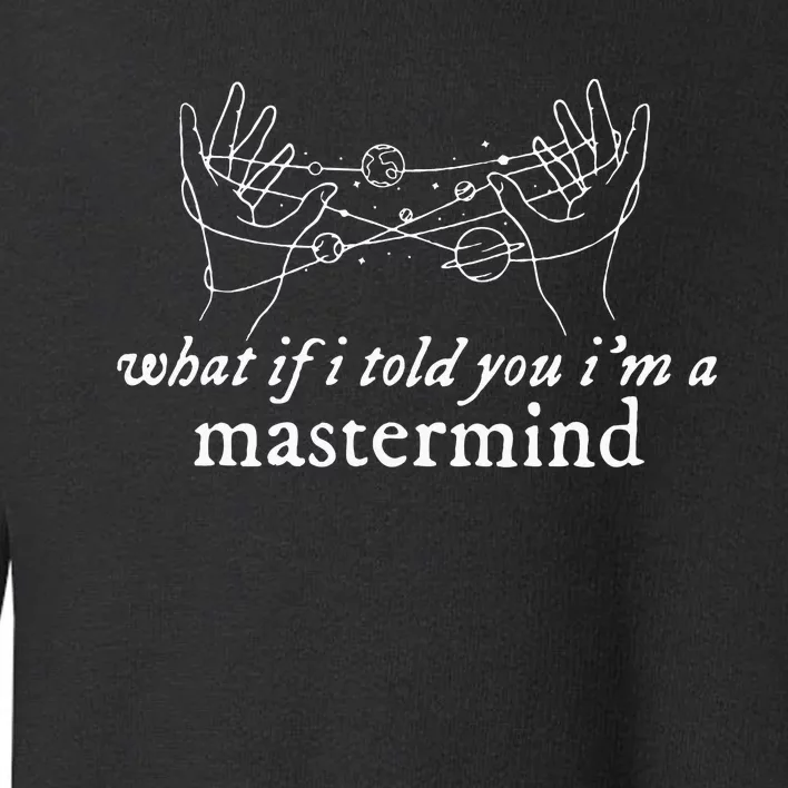 What If I Told You IM A Mastermind Toddler Sweatshirt