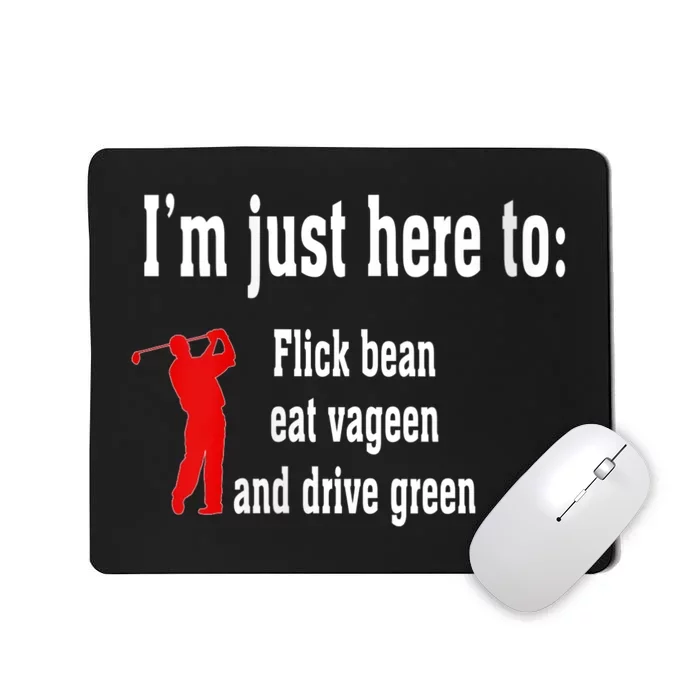 Womens I'm Just Here To Flick Bean Eat Vageen And Drive Green Mousepad