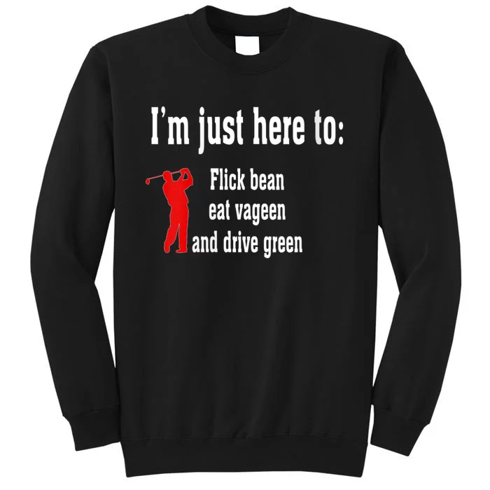 Womens I'm Just Here To Flick Bean Eat Vageen And Drive Green Tall Sweatshirt