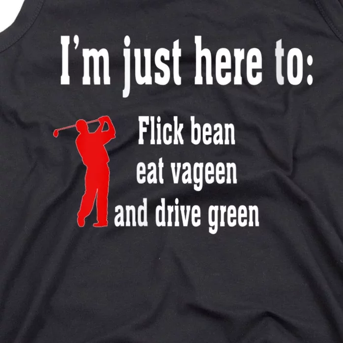 Womens I'm Just Here To Flick Bean Eat Vageen And Drive Green Tank Top