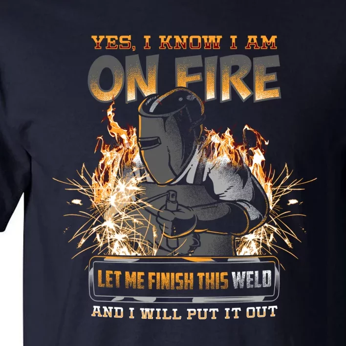 Welder I Know I'm on Fire Funny Tall T-Shirt