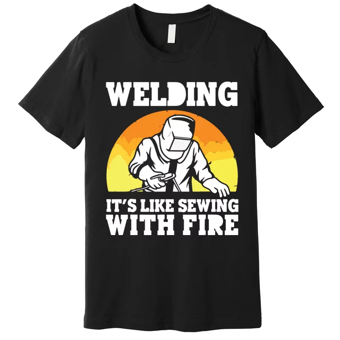 Welding It's Like Sewing With Fire Funny Welder Husband Premium T-Shirt