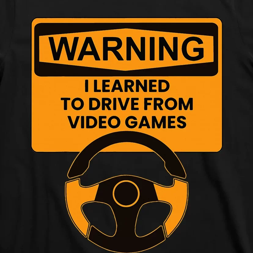 Warning I Learned To Drive From Video Games Steering Wheel T-Shirt