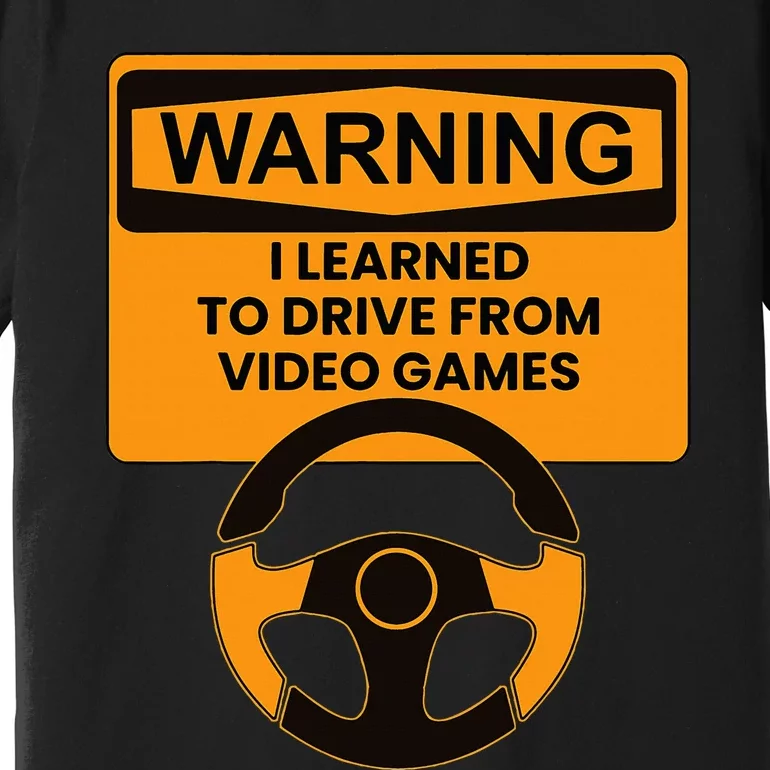 Warning I Learned To Drive From Video Games Steering Wheel Premium T-Shirt