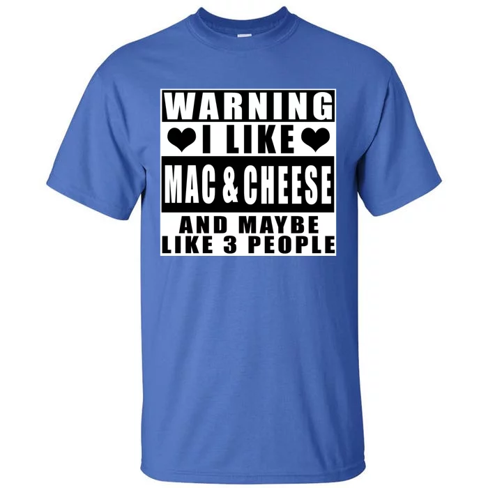 Warning I Like Mac And Cheese And Maybe Like 3 People Funny Gift Tall T-Shirt