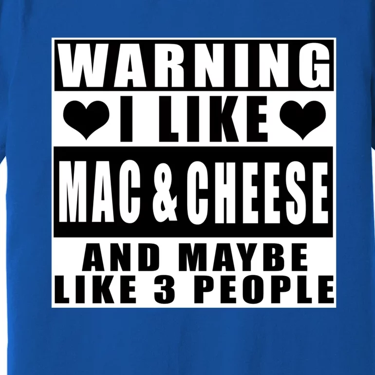 Warning I Like Mac And Cheese And Maybe Like 3 People Funny Gift Premium T-Shirt