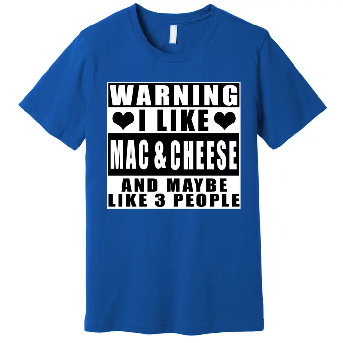 Warning I Like Mac And Cheese And Maybe Like 3 People Funny Gift Premium T-Shirt