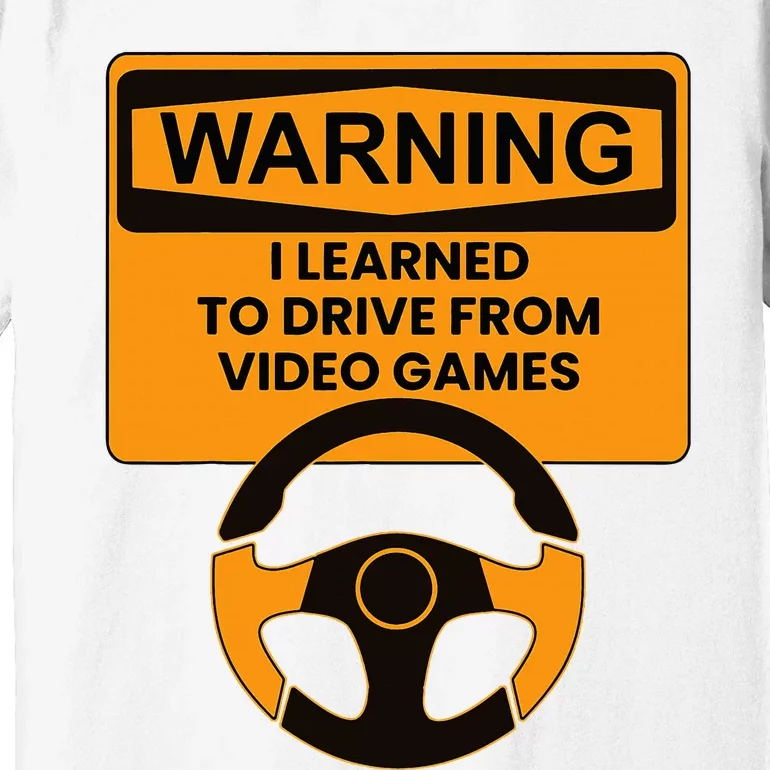 Warning I Learned To Drive From Video Games Steering Wheel Premium T-Shirt