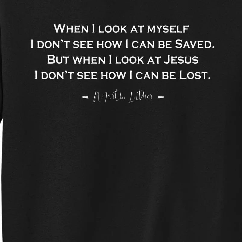 When I Look At Myself Martin Luther Quote Reformed Christian Tall Sweatshirt