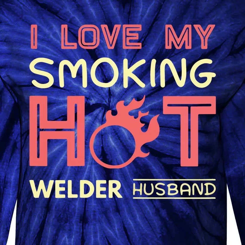 Welder I Love My Smoking Hot Welder Husband Tie-Dye Long Sleeve Shirt