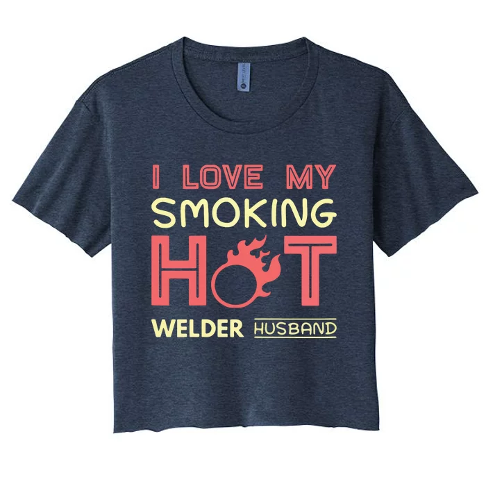 Welder I Love My Smoking Hot Welder Husband Women's Crop Top Tee