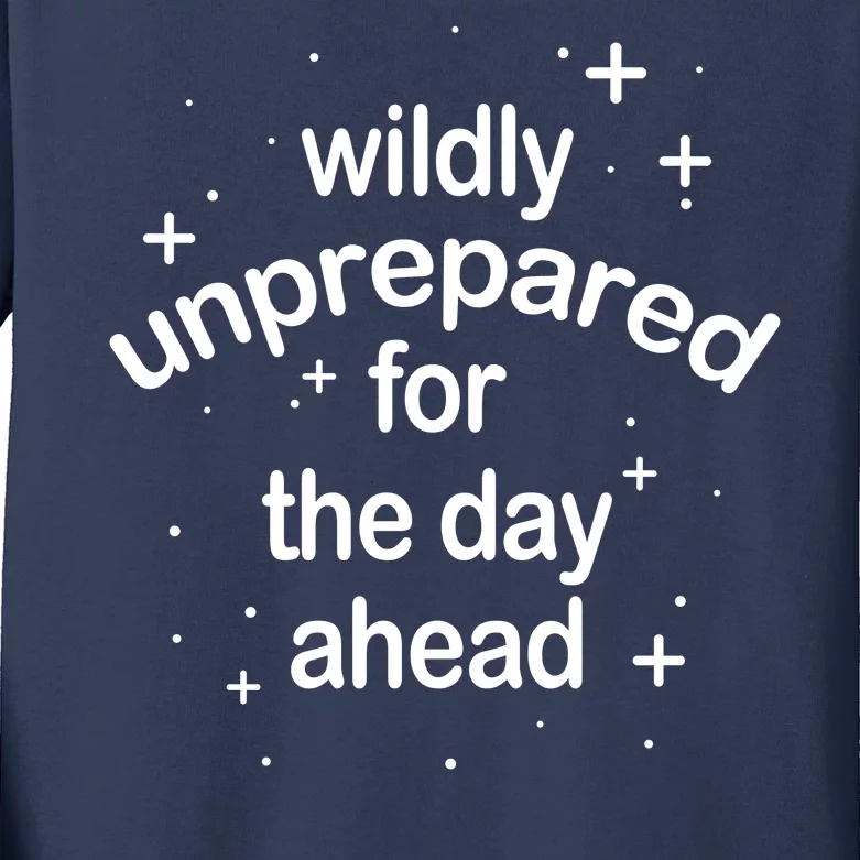 Wildly Unprepared For The Day Ahead Kids Long Sleeve Shirt