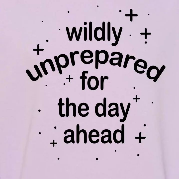 Wildly Unprepared For The Day Ahead Garment-Dyed Sweatshirt