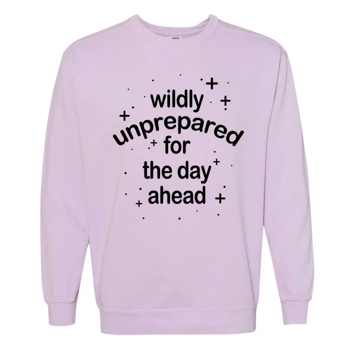 Wildly Unprepared For The Day Ahead Garment-Dyed Sweatshirt