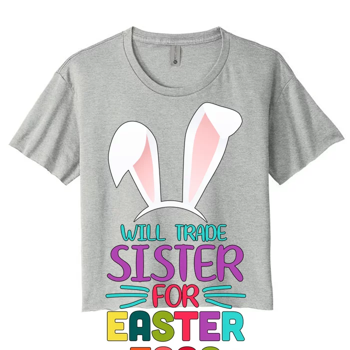 Will Trade Sister For Easter Eggs Women's Crop Top Tee