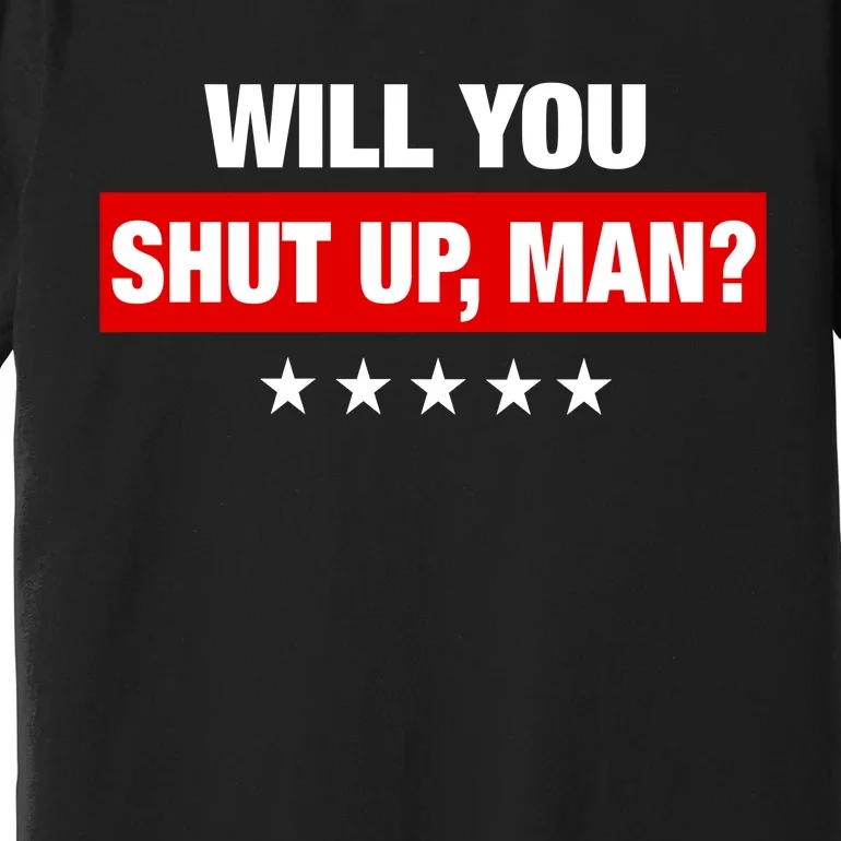 Will You Shut Up Man? Biden Quote Presidential Debate Premium T-Shirt