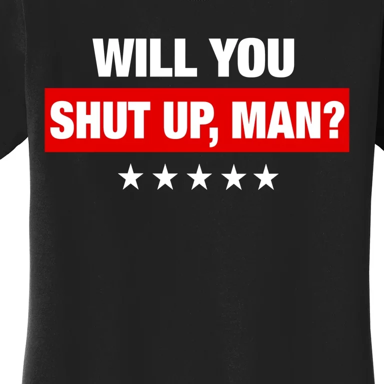 Will You Shut Up Man? Biden Quote Presidential Debate Women's T-Shirt