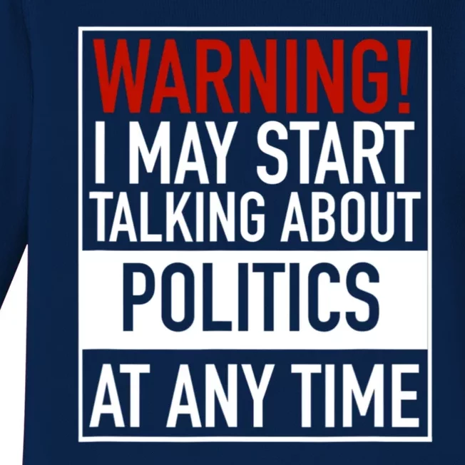 Warning I May Start Talking About Politics At Any Time Baby Long Sleeve Bodysuit