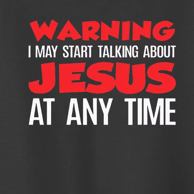 Warning I May Start Talking About Jesus Toddler T-Shirt